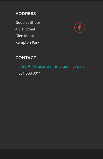 ADDRESS Goodies Shops 4 Vlei Street Glen Marais Kempton Park CONTACT e: allen@africanadventureacademy.co.za f: 081 500 0011 