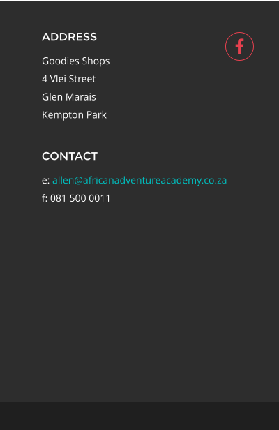 ADDRESS Goodies Shops 4 Vlei Street Glen Marais Kempton Park CONTACT e: allen@africanadventureacademy.co.za f: 081 500 0011 