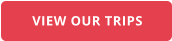 VIEW OUR TRIPS