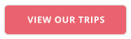 VIEW OUR TRIPS